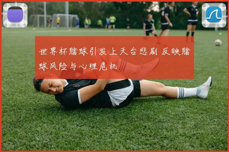 世界杯赌球引发上天台悲剧 反映赌球风险与心理危机