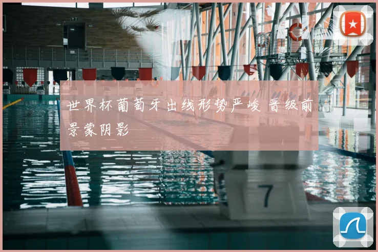 世界杯葡萄牙出线形势严峻 晋级前景蒙阴影