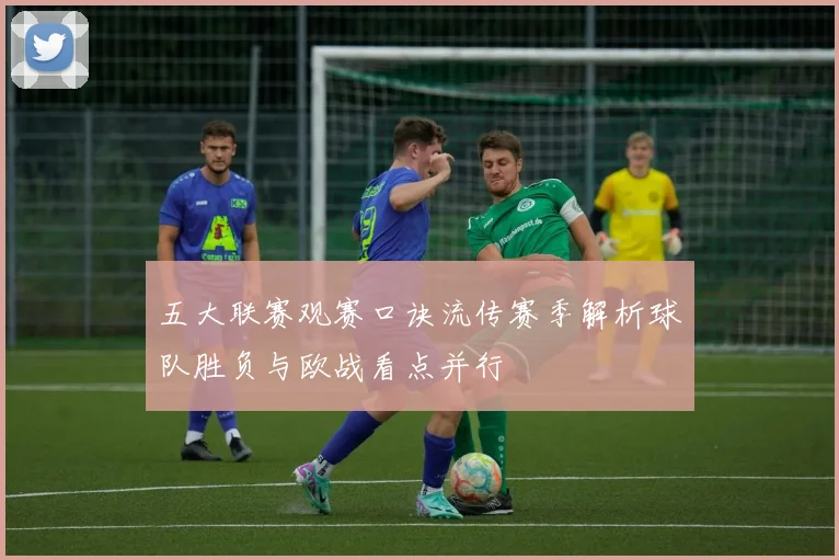 五大联赛观赛口诀流传赛季解析球队胜负与欧战看点并行