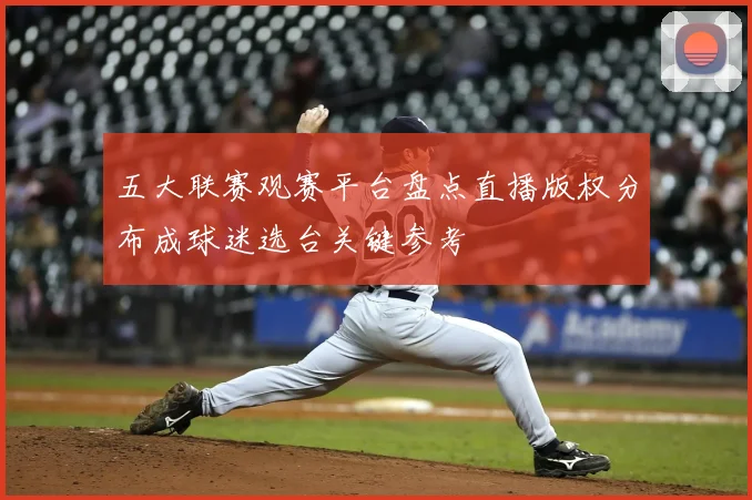 五大联赛观赛平台盘点直播版权分布成球迷选台关键参考