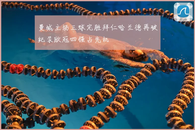 曼城主场三球完胜拜仁哈兰德再破纪录欧冠四强占先机